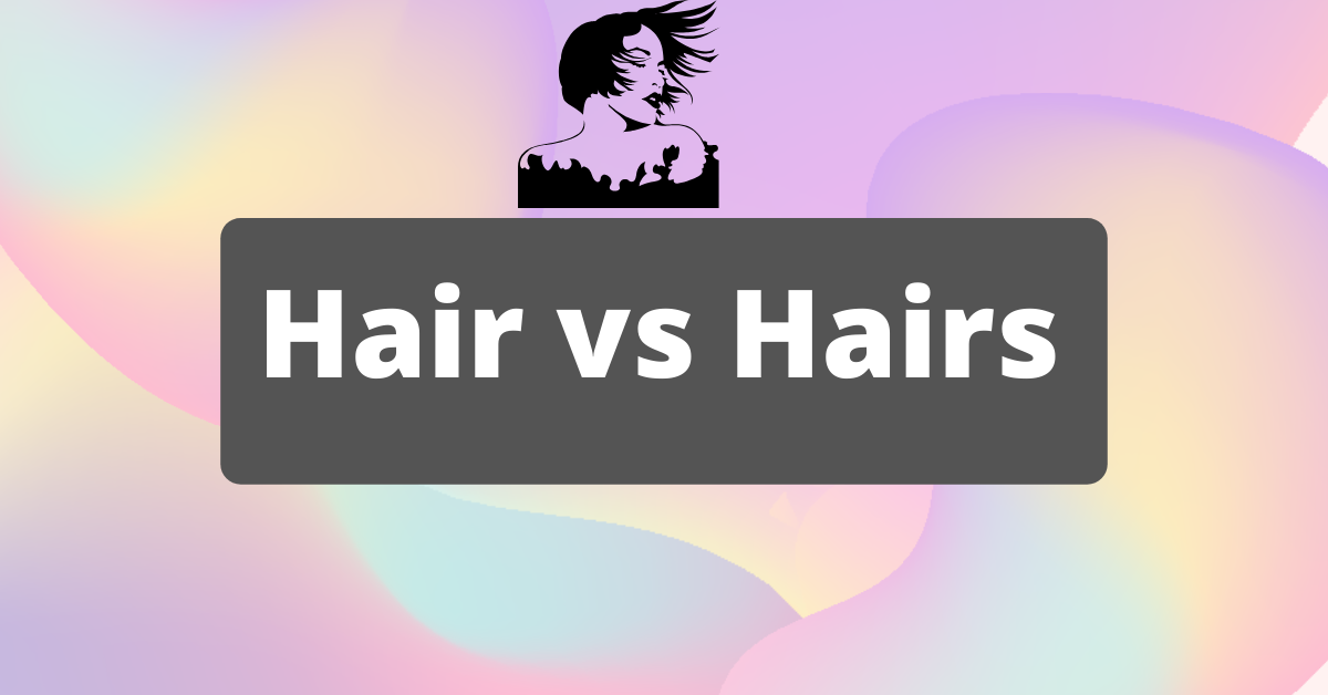 Mystery of hair vs hairs solved! Learn what's the difference Mystery of hair vs hairs solved! Learn what's the difference